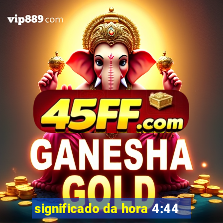 significado da hora 4:44